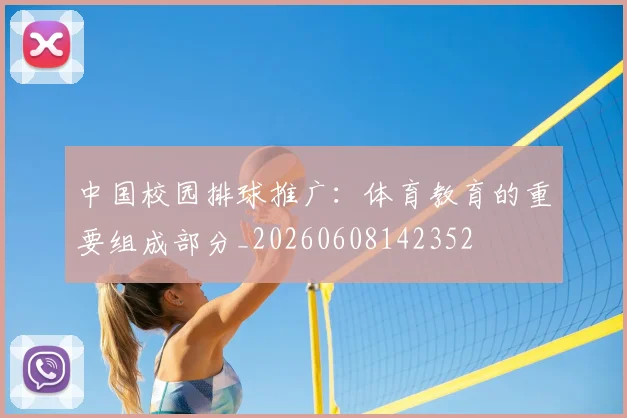 中国校园排球推广:体育教育的重要组成部分_20260608142352