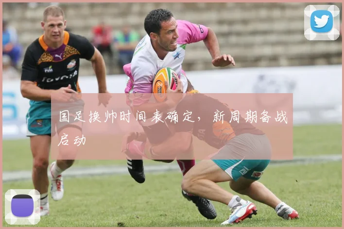 国足换帅时间表确定,新周期备战启动